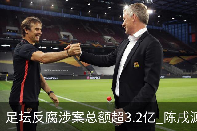 足坛反腐涉案总额超3.2亿 陈戌源李铁2人达2亿